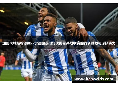 加的夫城与哈德斯菲尔德的激烈对决揭示英冠联赛的竞争魅力与球队实力