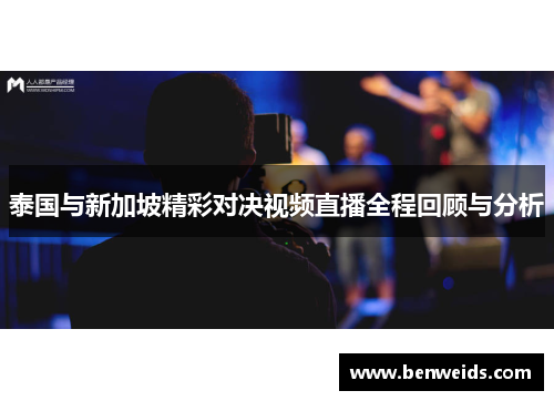 泰国与新加坡精彩对决视频直播全程回顾与分析