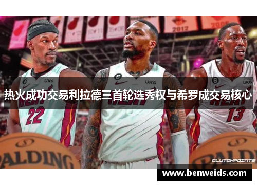 热火成功交易利拉德三首轮选秀权与希罗成交易核心