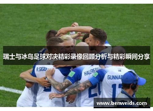 瑞士与冰岛足球对决精彩录像回顾分析与精彩瞬间分享