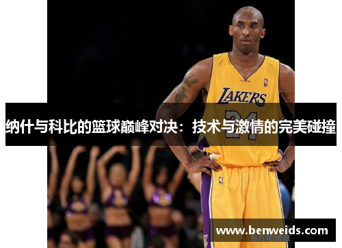 纳什与科比的篮球巅峰对决：技术与激情的完美碰撞