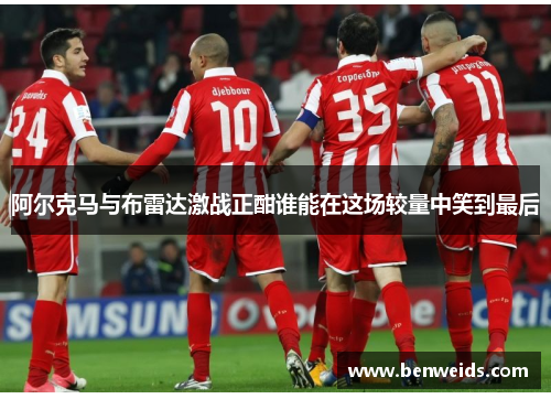 阿尔克马与布雷达激战正酣谁能在这场较量中笑到最后